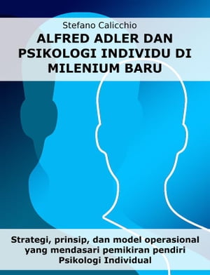 Alfred Adler dan psikologi individu di milenium baru Strategi, prinsip, dan model operasional yang mendasari pemikiran pendiri Psikologi Individual