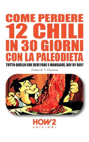 COME PERDERE 12 CHILI IN 30 GIORNI CON LA PALEODIETA Tutto quello che devi fare e mangiare, day by day!