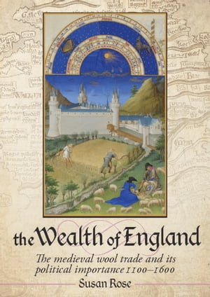 The Wealth of England The Medieval Wool trade and Its Political Importance 1100?1600
