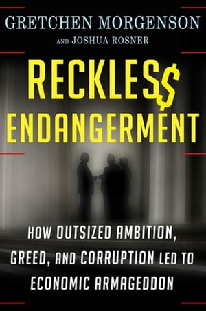 楽天楽天Kobo電子書籍ストアReckless Endangerment How Outsized Ambition, Greed, and Corruption Led to Economic Armageddon【電子書籍】[ Gretchen Morgenson ]