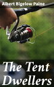 The Tent Dwellers Adventures in the Canadian Wilderness: A Classic Tale of Campi...