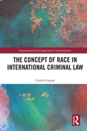 The Concept of Race in International Criminal Law【電子書籍】[ Carola Lingaas ]
