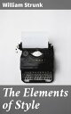 The Elements of Style【電子書籍】 William Strunk