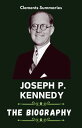 Joseph P. Kennedy Biography of the 35th US president,Life stories, Achievement, Untold facts about Joseph P. Kennedy【電子書籍】 Clements Summaries