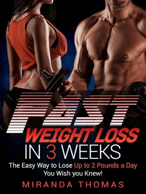 Fast Weight Loss in 3 Weeks: The Easy Way to Lose Up to 2 Pounds a Day You Wish You Knew!