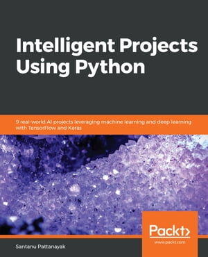 Intelligent Projects Using Python 9 real-world AI projects leveraging machine learning and deep learning with TensorFlow and Keras
