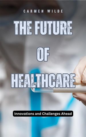 ŷKoboŻҽҥȥ㤨The Future of Healthcare Innovations and Challenges AheadŻҽҡ[ Wilde Carmen ]פβǤʤ146ߤˤʤޤ