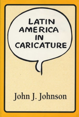 Latin America in CaricatureŻҽҡ[ John J. Johnson ]