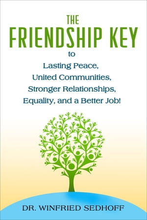 The Friendship Key to Lasting Peace, United Communities,Strong Relationships, Equality, and a Better JobŻҽҡ[ Winfried Sedhoff ]