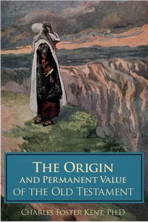 The Origin and Permanent Value of the Old Testament