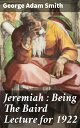 Jeremiah : Being The Baird Lecture for 1922【電子書籍】 George Adam Smith