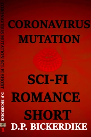 Coronavirus Mutation: Sci-Fi Romance ShortŻҽҡ[ DP Bickerdike ]