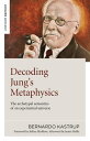 Decoding Jung 039 s Metaphysics The Archetypal Semantics of an Experiential Universe【電子書籍】 Bernardo Kastrup