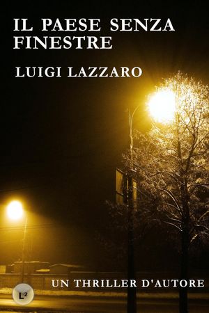 Il paese senza finestre Un thriller d'autore【電子書籍】[ Luigi Lazzaro ]