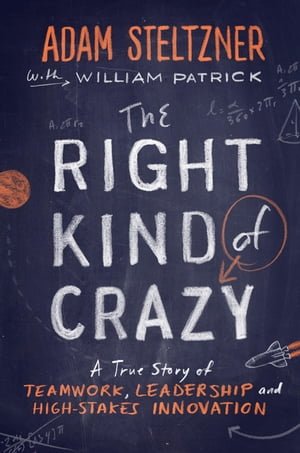 The Right Kind of Crazy A True Story of Teamwork, Leadership, and High-Stakes InnovationŻҽҡ[ Adam Steltzner ]