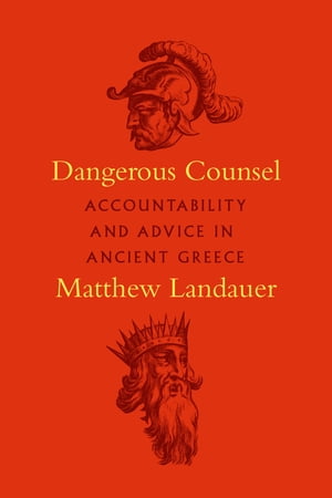 Dangerous Counsel Accountability and Advice in Ancient Greece