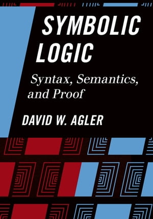 Symbolic Logic Syntax, Semantics, and Proof【電子書籍】 David Agler