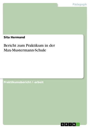 Bericht zum Praktikum in der Max-Mustermann-Schule