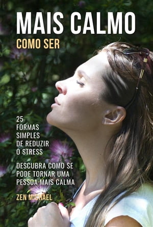 Como Ser Mais Calmo 25 Formas Simples de Reduzir o Stress - Descubra Como Se Pode Tornar Uma Pessoa Mais Calma