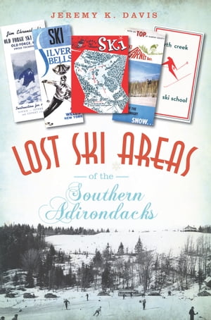Lost Ski Areas of the Southern Adirondacks【電子書籍】[ Jeremy K. Davis ]