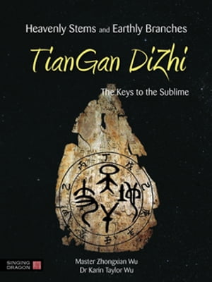 Heavenly Stems and Earthly Branches - TianGan DiZhi The Keys to the Sublime【電子書籍】[ Zhongxian Wu ]