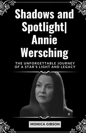 Shadows and Spotlight: The Enigmatic Journey of a Beloved Screen Siren|Annie Wersching