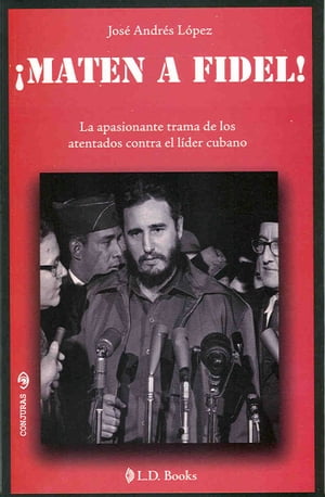 Maten a Fidel La apasionante trama de los atentados contra el l der cubano【電子書籍】 Jose Andres Lopez