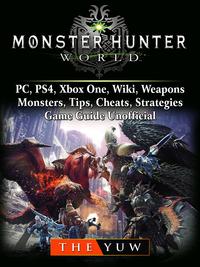 Monster Hunter World, PC, PS4, Xbox One, Wiki, Weapons, Monsters, Tips, Cheats, Strategies, Game Guide UnofficialBeat your Opponents & the Game!【電子書籍】[ The Yuw ]