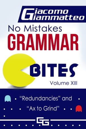 No Mistakes Grammar Bites Volume XIII, “Redundancies” and “Ax to Grind”