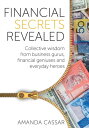 Financial Secrets Revealed Collective Wisdom from Business Gurus, Financial Geniuses and Everyday Heroes【電子書籍】 Amanda Cassar
