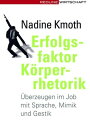 Erfolgsfaktor K?rperrhetorik ?berzeugen im Job mit Sprache, Mimik und GestikydqЁz[ Nadine Kmoth ]