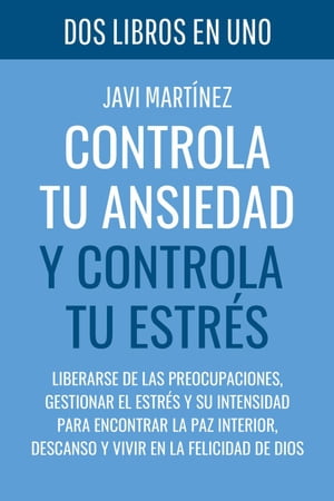 Controla tu ANSIEDAD y Controla tu ESTR?S: Liberarse de las preocupaciones, gestionar el estr?s y su intensidad para encontrar la paz interior, descanso y vivir en la felicidad de Dios