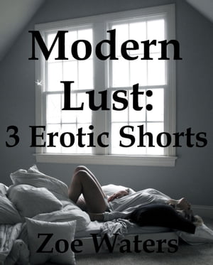 Modern Lust: 3 Erotic Shorts【電子書籍】[ 