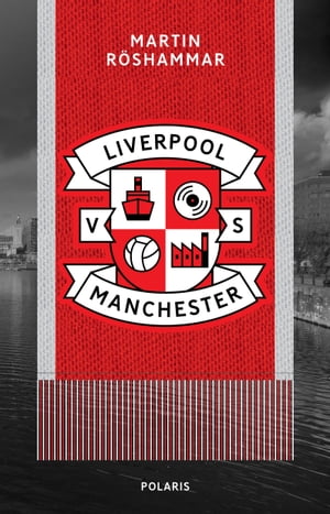 Liverpool vs Manchester【電子書籍】[ Martin R?shammar ]