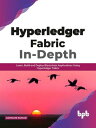 Hyperledger Fabric In-Depth: Learn, Build and Deploy Blockchain Applications Using Hyperledger Fabric【電子書籍】 Ashwani Kumar