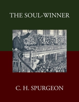 The Soul-Winner or How to Lead Sinners to the Saviour【電子書籍】[ C. H. Spurgeon ]