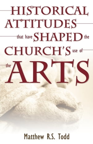 Historical Attitudes that have Shaped the Church's Use of the Arts