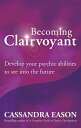 Becoming Clairvoyant Develop your psychic abilities to see into the future【電子書籍】 Cassandra Eason