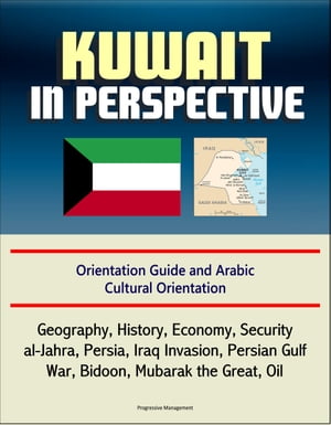 Kuwait in Perspective: Orientation Guide and Arabic Cultural Orientation: Geography, History, Economy, Security, al-Jahra, Persia, Iraq Invasion, Persian Gulf War, Bidoon, Mubarak the Great, Oil