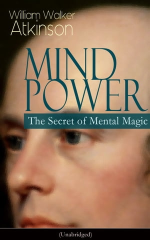 MIND POWER: The Secret of Mental Magic (Unabridged) Uncover the Dynamic Mental Principle Pervading All Space, Immanent in All Things, Manifesting in an Infinite Variety of Forms, Degrees and Phases - The Energy Force Open to All People