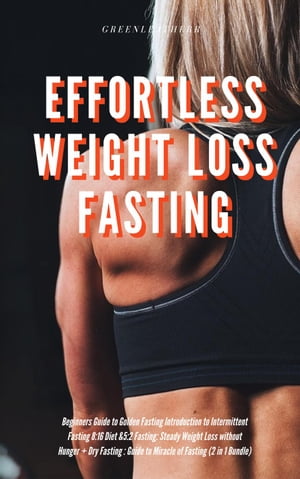 Effortless Weight Loss Fasting Beginners Guide to Golden Fasting Introduction to Intermittent Fasting 8:16 Diet 5:2 Fasting: Steady Weight Loss without Hunger Dry Fasting : Guide to Miracle of Fast【電子書籍】 Green leatherr