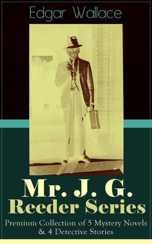 Mr. J. G. Reeder Series: Premium Collection of 5 Mystery Novels 4 Detective Stories Room 13, The Mind of Mr. J. G. Reeder, Terror Keep, Red Aces, Kennedy the Con Man, The Case of Joe Attymar, The Guv 039 nor, The Shadow Man, The Treasure H【電子書籍】