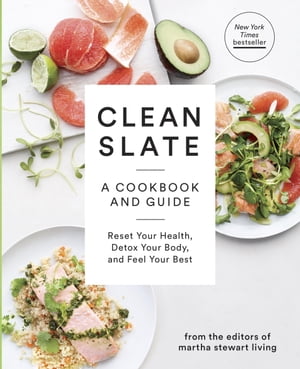 Clean Slate A Cookbook and Guide: Reset Your Health, Detox Your Body, and Feel Your Best【電子書籍】[ Editors of Martha Stewart Living ]