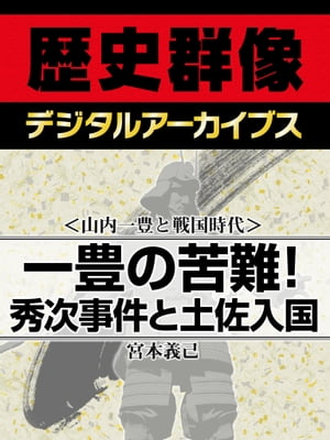 ＜山内一豊と戦国時代＞一豊の苦難！ 秀次事件と土佐入国【電子書籍】[ 宮本義己 ]