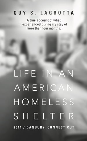 Life In An American Homeless Shelter 2011 / Danbury, Connecticut【電子書籍】[ Guy S. LaGrotta ](3)