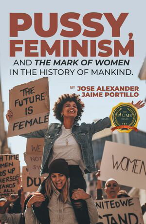 PUSSY, FEMINISM AND THE MARK OF WOMEN IN THE HISTORY OF MANKIND.【電子書籍】 Writers Republic LLC