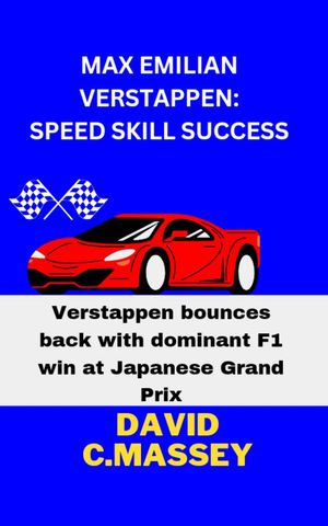 MAX VERSTAPPEN SPEED SKILL SUCCESS Verstappen bounces back with dominant F1 Win at japanese Grand Prix【電子書籍】 DAVID C. MESSEY