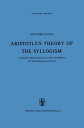 Aristotle’s Theory of the Syllogism A Logico-Philological Study of Book A of the Prior Analytics