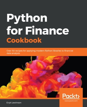 Python for Finance Cookbook Over 50 recipes for applying modern Python libraries to financial data analysis【電子書籍】 Eryk Lewinson