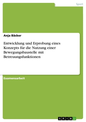 Entwicklung und Erprobung eines Konzepts für die Nutzung einer Bewegungsbaustelle mit Betreuungsfunktionen